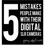 5 mistakes people make with their digital slr cameras